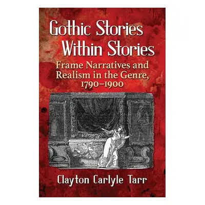 "Gothic Stories Within Stories: Frame Narratives and Realism in the Genre, 1790-1900" - "" ("Tar