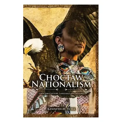 "Choctaw Nationalism: Choktaw Culture, Language and History" - "" ("York Kennith H.")