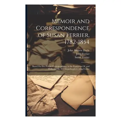 "Memoir and Correspondence of Susan Ferrier, 1782-1854: Based On Her Private Correspondence in t