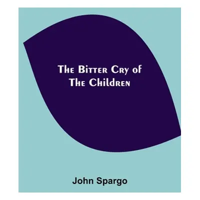 "The Bitter Cry of the Children" - "" ("Spargo John")