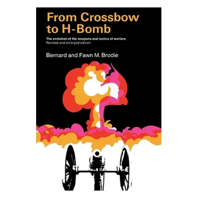 "From Crossbow to H-Bomb, Revised and Enlarged Edition" - "" ("Brodie Bernard")