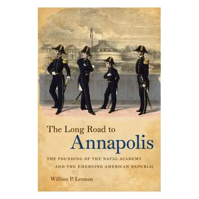 "The Long Road to Annapolis: The Founding of the Naval Academy and the Emerging American Republi