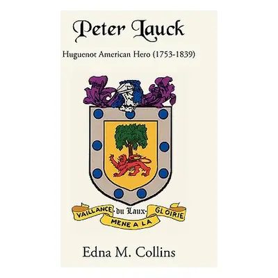 "Peter Lauck: Huguenot American Hero (1753-1839)" - "" ("Collins Edna M.")