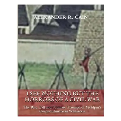 "I See Nothing But the Horrors of a Civil War" - "" ("Cain Alexander")