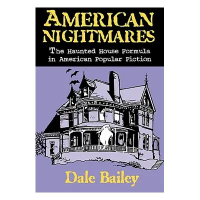 "American Nightmares: The Haunted House Formula in American Popular Fiction" - "" ("Bailey Dale"