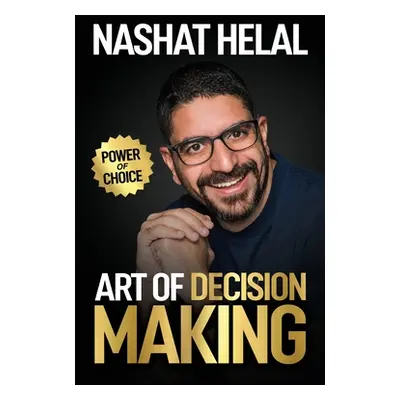 "The Art of Decision Making: Power of Choice" - "" ("Helal Nashat")