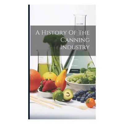 "A History Of The Canning Industry" - "" ("Anonymous")