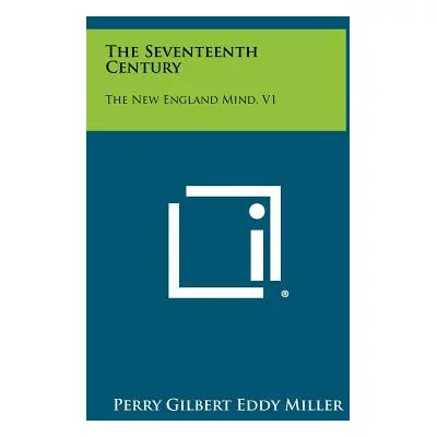 "The Seventeenth Century: The New England Mind, V1" - "" ("Miller Perry Gilbert Eddy")