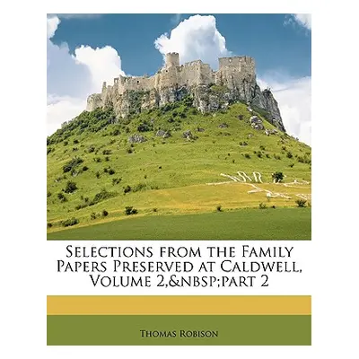 "Selections from the Family Papers Preserved at Caldwell, Volume 2, Part 2" - "" ("Robison Thoma