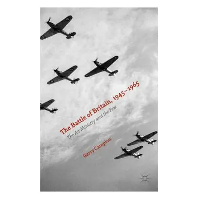 "The Battle of Britain, 1945-1965: The Air Ministry and the Few" - "" ("Campion Garry")