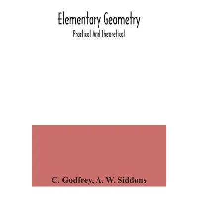 "Elementary geometry: practical and theoretical" - "" ("Godfrey C.")