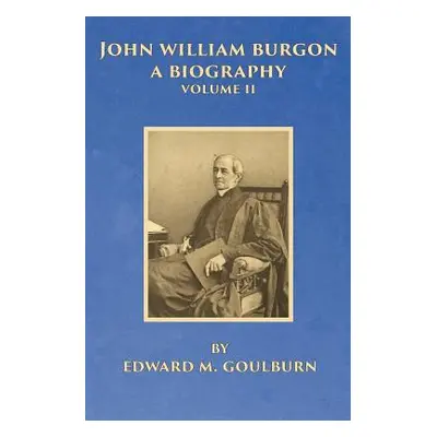 "John William Burgon, A Biography, Volume II" - "" ("Goulburn Edward M.")