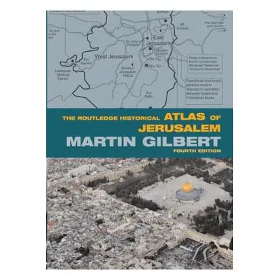 "The Routledge Historical Atlas of Jerusalem: Fourth edition" - "" ("Gilbert Martin")