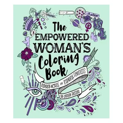 "The Empowered Woman's Coloring Book: Inspiring Words for Inspiring Feminists" - "" ("Besser Lin