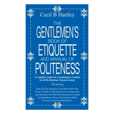 "The Gentlemen's Book of Etiquette and Manual of Politeness" - "" ("B. Hartley Cecil")