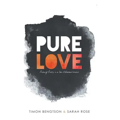 "Pure Love: Pursuing Purity in a Sex-Obsessed World" - "" ("Bengtson Timon")