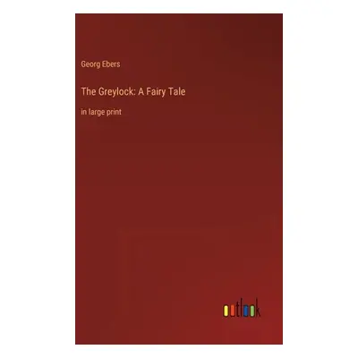 "The Greylock: A Fairy Tale: in large print" - "" ("Ebers Georg")