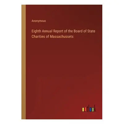 "Eighth Annual Report of the Board of State Charities of Massachussets" - "" ("Anonymous")