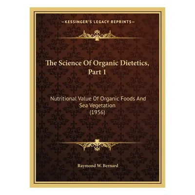 "The Science Of Organic Dietetics, Part 1: Nutritional Value Of Organic Foods And Sea Vegetation