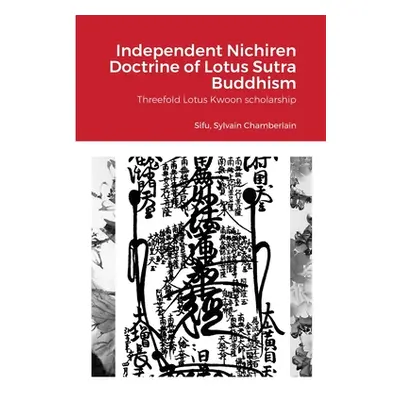 "Independent Nichiren Doctrine of Lotus Sutra Buddhism: Threefold Lotus Kwoon scholarship" - "" 