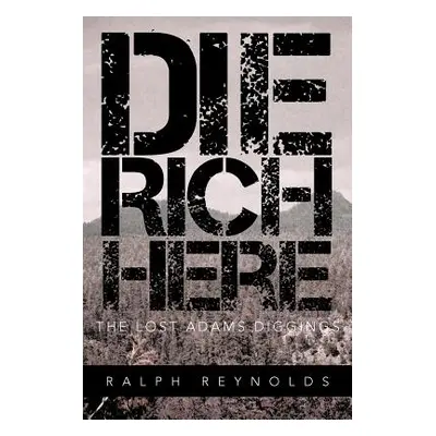 "Die Rich Here: The Lost Adams Diggings" - "" ("Reynolds Ralph")