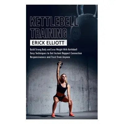 "Kettlebell Training: Build Strong Body and Lose Weight With Kettlebell