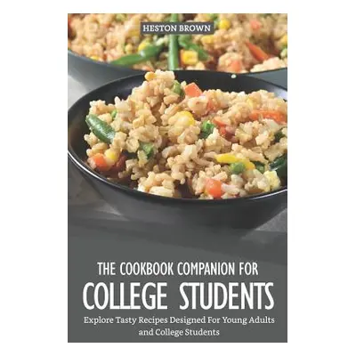 "The Cookbook Companion for College Students: Explore Tasty Recipes Designed for Young Adults an