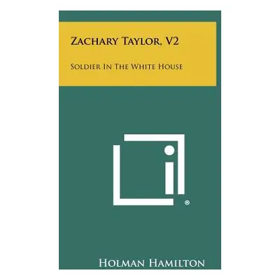 "Zachary Taylor, V2: Soldier In The White House" - "" ("Hamilton Holman")