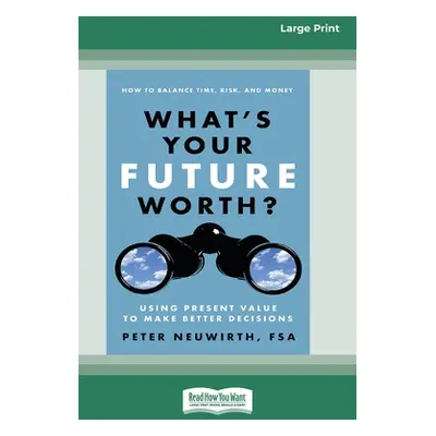 "What's Your Future Worth?: Using Present Value to Make Better Decisions [16 Pt Large Print Edit