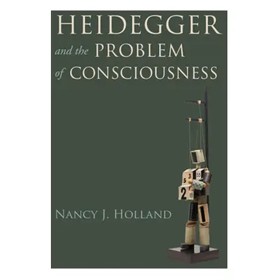 "Heidegger and the Problem of Consciousness" - "" ("Holland Nancy J.")