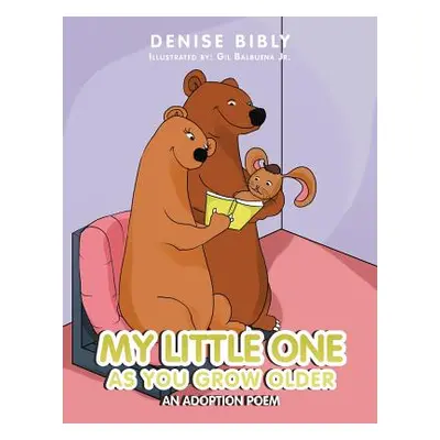 "My Little One as You Grow Older; An Adoption Poem: An Adoption Poem" - "" ("Bibly Denise")