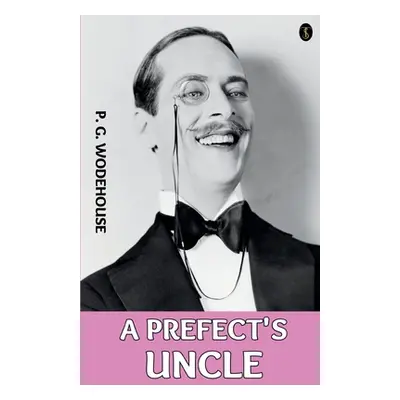 "A Prefect's Uncle" - "" ("Wodehouse P. G.")