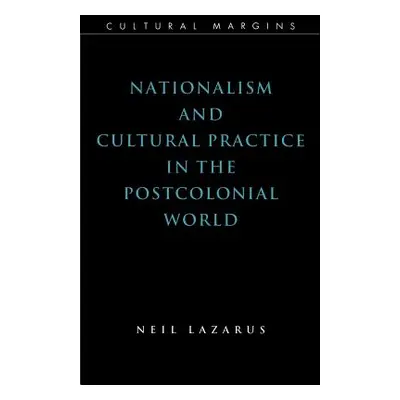 "Nationalism and Cultural Practice in the Postcolonial World" - "" ("Lazarus Neil")