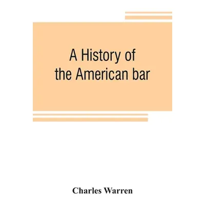 "A history of the American bar" - "" ("Warren Charles")