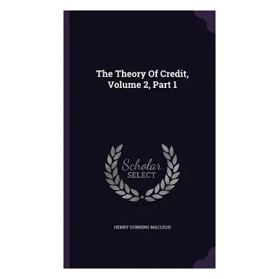 "The Theory Of Credit, Volume 2, Part 1" - "" ("MacLeod Henry Dunning")