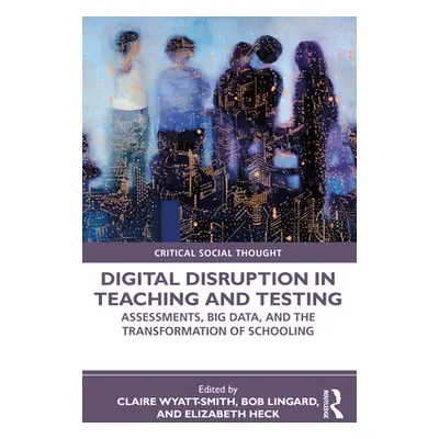 "Digital Disruption in Teaching and Testing: Assessments, Big Data, and the Transformation of Sc