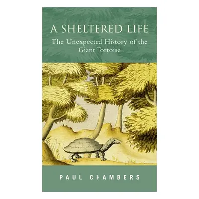 "A Sheltered Life: The Unexpected History of the Giant Tortoise" - "" ("Chambers Paul")