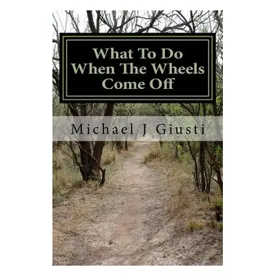 "What to Do When the Wheels Come Off: Strange Observations and Reckless Advice about Life and Di