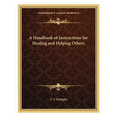 "A Handbook of Instructions for Healing and Helping Others" - "" ("Winbigler C. F.")