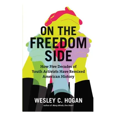 "On the Freedom Side: How Five Decades of Youth Activists Have Remixed American History" - "" ("