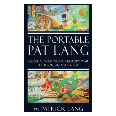 "The Portable Pat Lang: Essential Writings on History, War, Religion, and Strategy" - "" ("Lang 