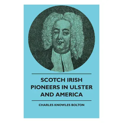 "Scotch Irish Pioneers In Ulster And America" - "" ("Bolton Charles Knowles")