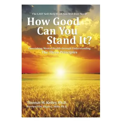 "How Good Can You Stand It?: Flourishing Mental Health through Understanding The Three Principle