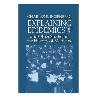 "Explaining Epidemics" - "" ("Rosenberg Charles E.")