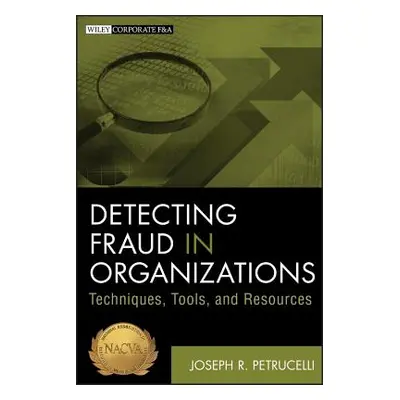 "Detecting Fraud in Organizations: Techniques, Tools, and Resources" - "" ("Petrucelli Joseph R.