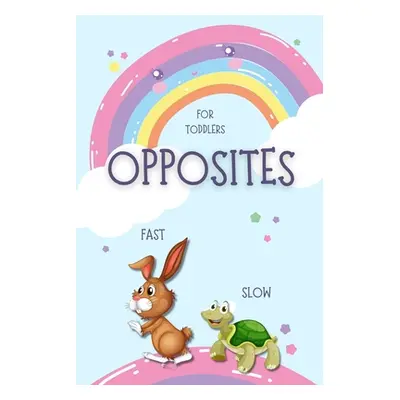 "Opposites for Toddlers: Fun early learning book for kids ages 2-4 A Book to Learn for Toddlers"