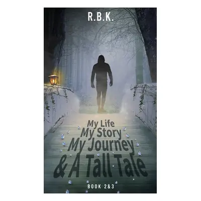 "MY LIFE MY STORY MY JOURNEY AND A TALL TALE Book 2 and 3" - "" ("R. B. K. R. B. K.")