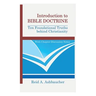 "Introduction to Bible Doctrine: Ten Foundational Truths behind Christianity" - "" ("Ashbaucher 