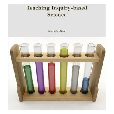 "Teaching Inquiry-based Science" - "" ("Walker Mark")