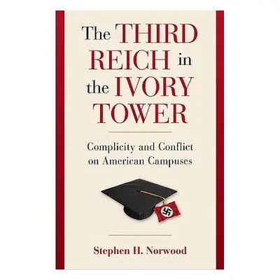 "The Third Reich in the Ivory Tower: Complicity and Conflict on American Campuses" - "" ("Norwoo